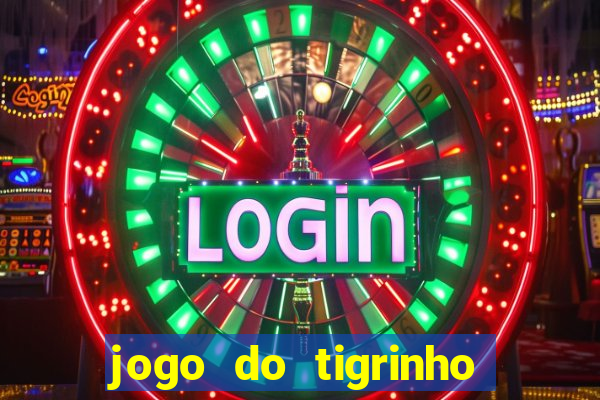 jogo do tigrinho que ganha dinheiro no cadastro